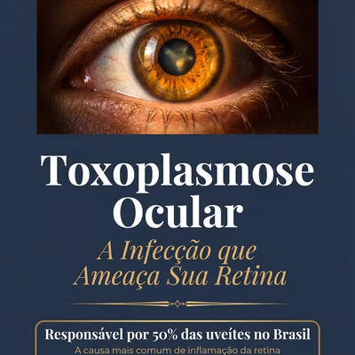 TOXOPLASMOSE OCULAR — A Infeccao que Ameaca Sua Retina